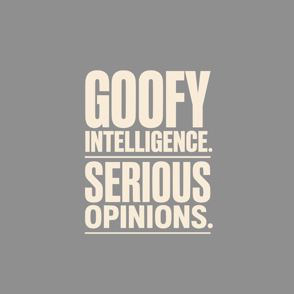 Goofy Intelligence. Serious Opinions. text on a gray background.