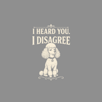 Elegant Poodle Disagreement T-Shirt I Heard You I Disagree Poodle T-Shirt | Dog Lover Gift