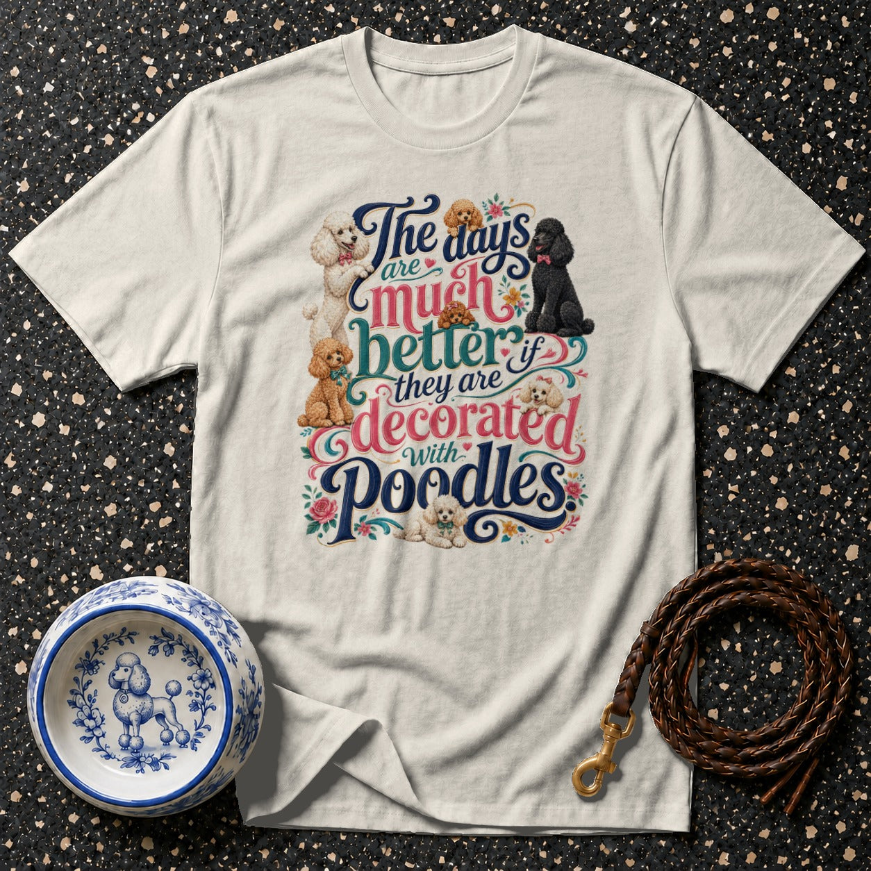 T-shirt with text "The days are much better if they are decorated with Poodles".