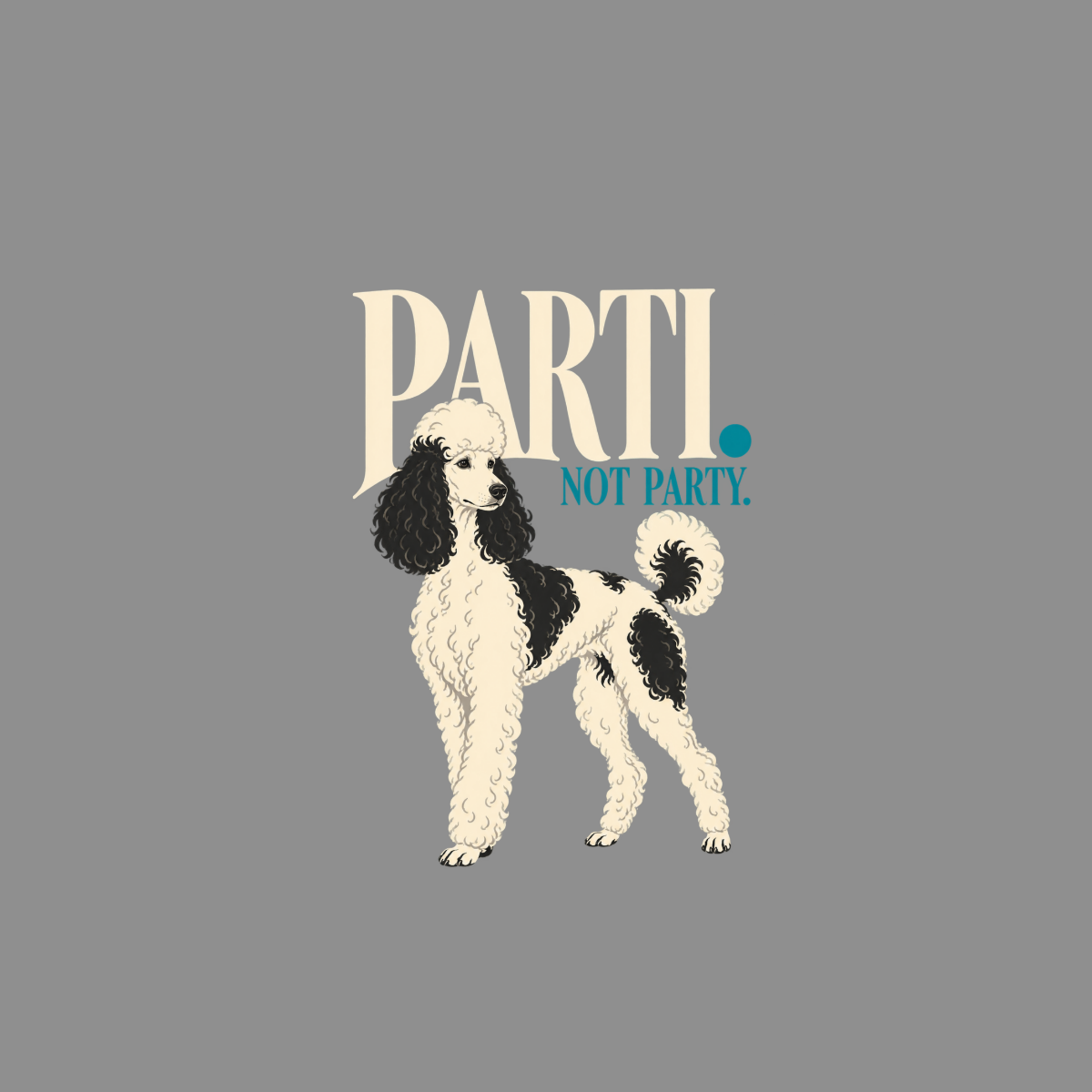 Poodle with "PARTI. NOT PARTY." text on gray background.