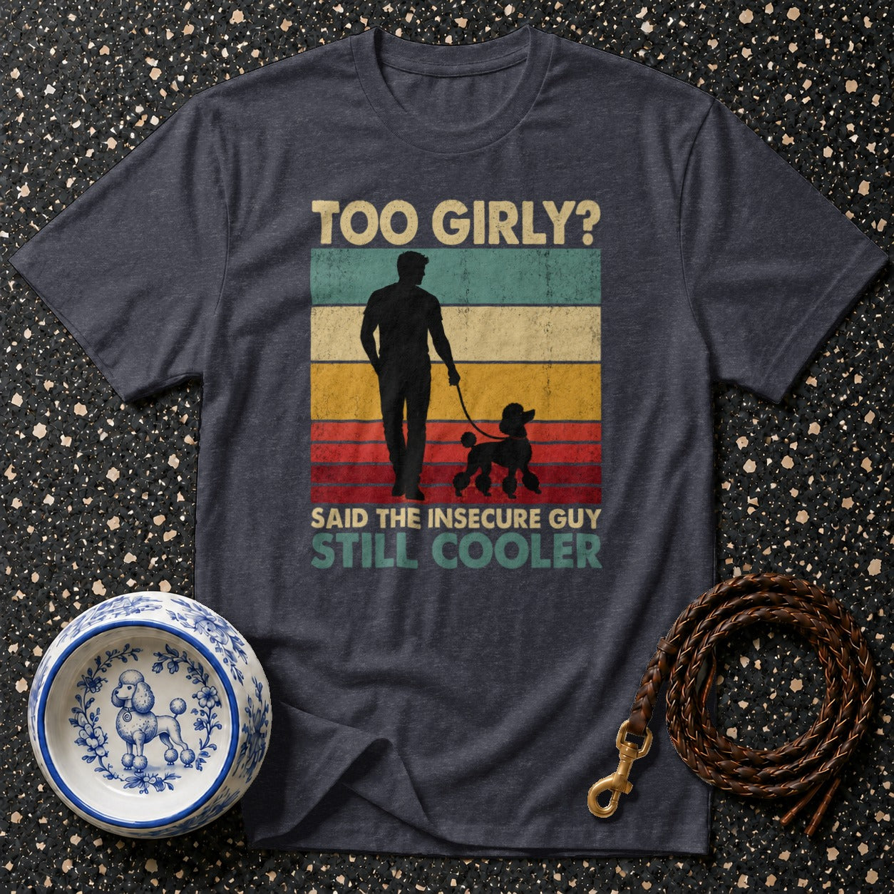 Slogan t-shirt with a silhouette of a man walking a poodle, "Too Girly? Said the Insecure Guy Still Cooler."