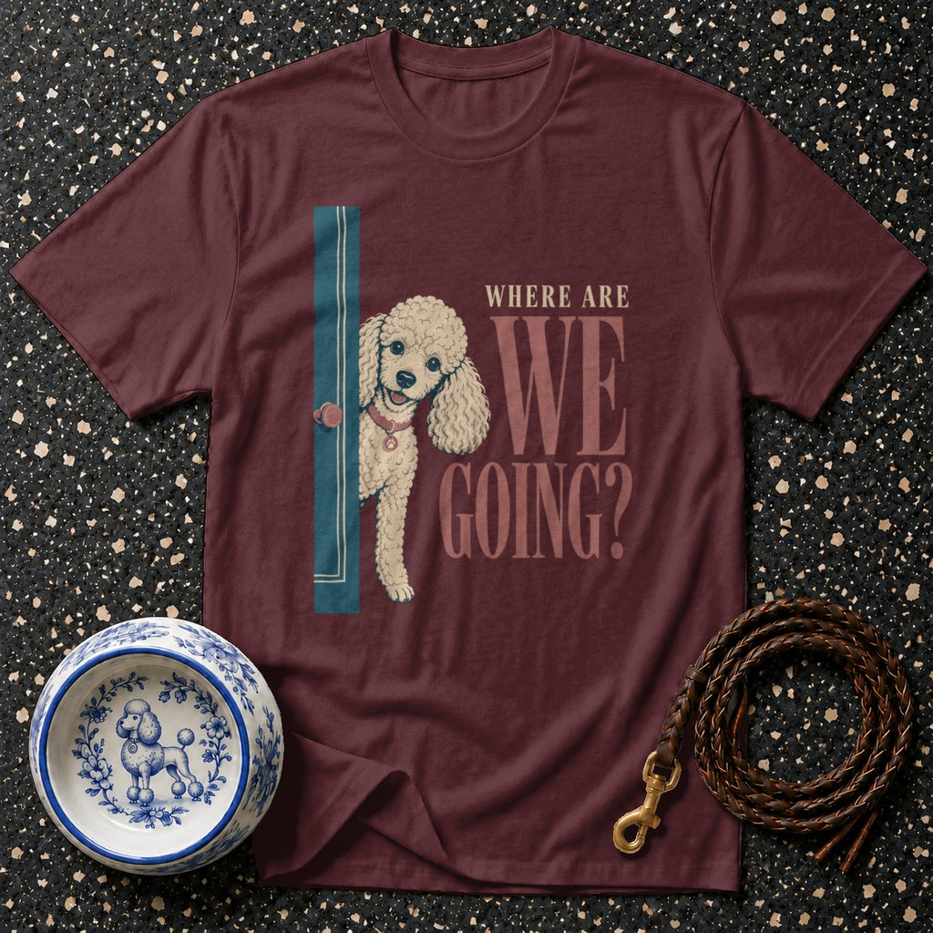 Maroon t-shirt with a poodle peeking through a door, asking "Where are we going?".