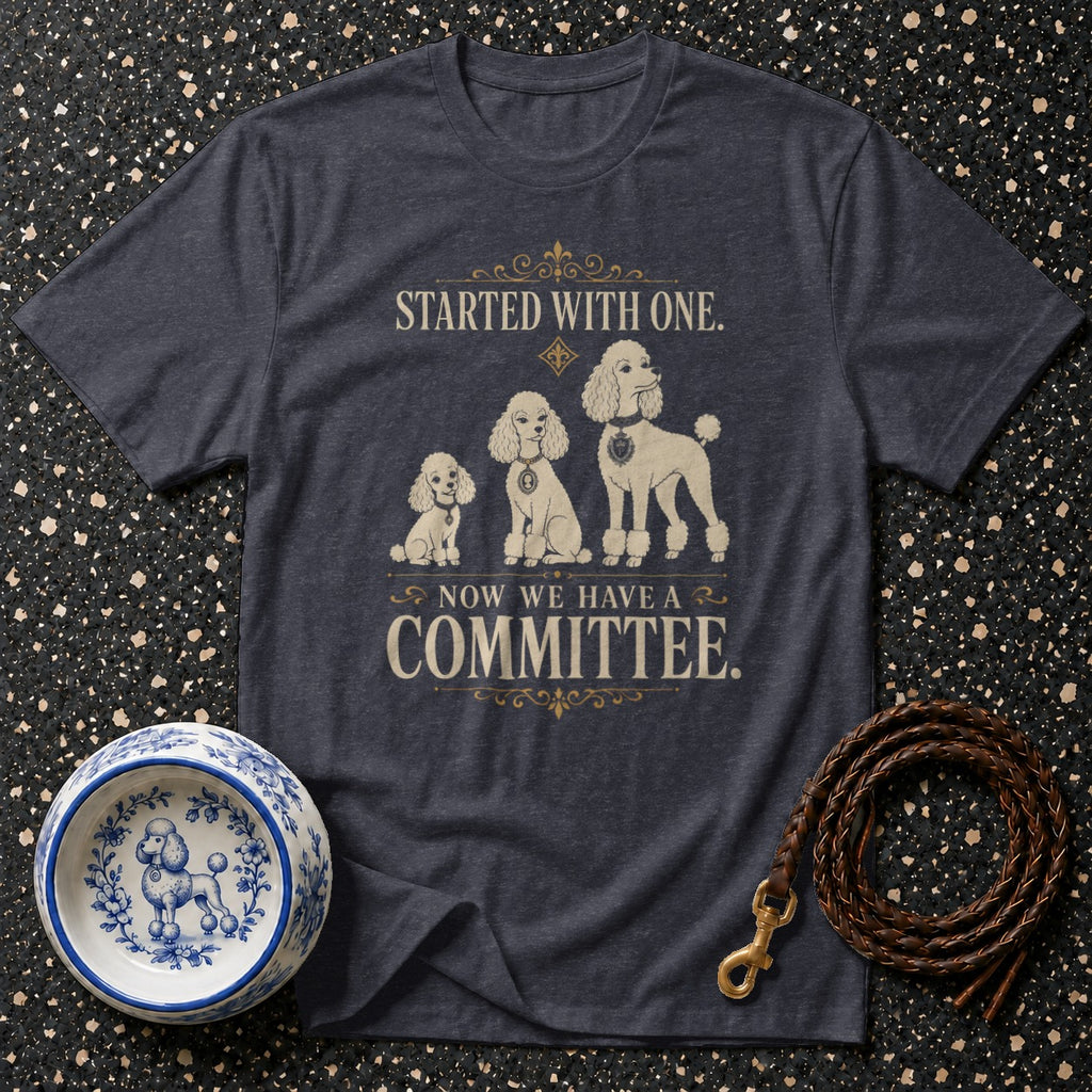 T-shirt with three poodles and text "STARTED WITH ONE. NOW WE HAVE A COMMITTEE."