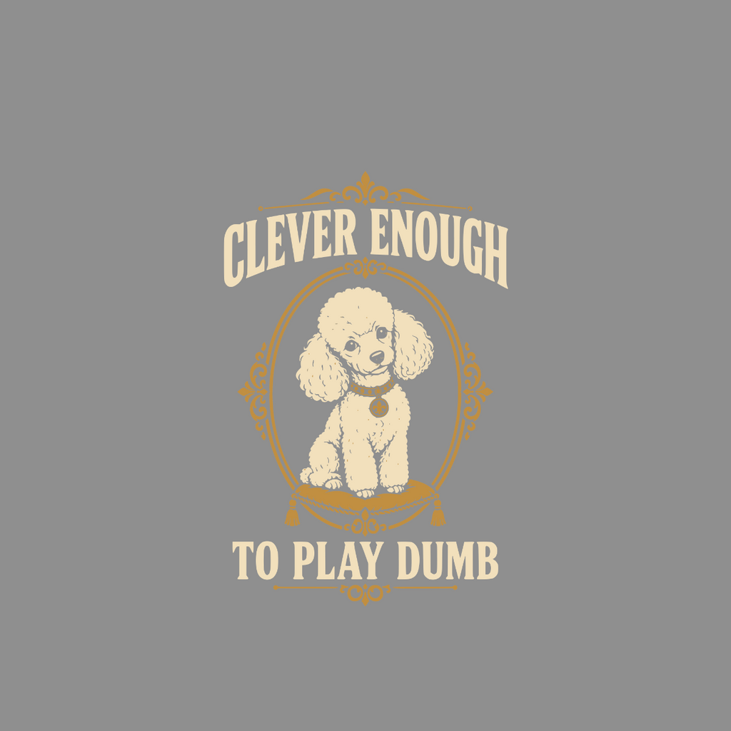 Poodle with text "Clever enough to play dumb" on a grey background.