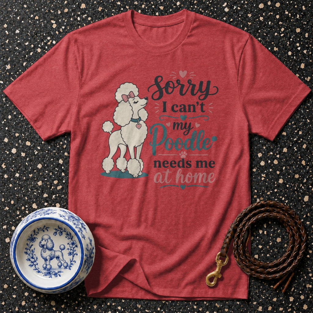 Red t-shirt with "Sorry I can't my Poodle needs me at home" text and poodle graphic.