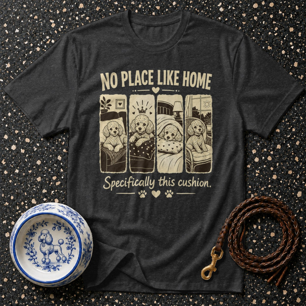 Dark gray t-shirt with four poodle illustrations and text: "NO PLACE LIKE HOME. Specifically this cushion."