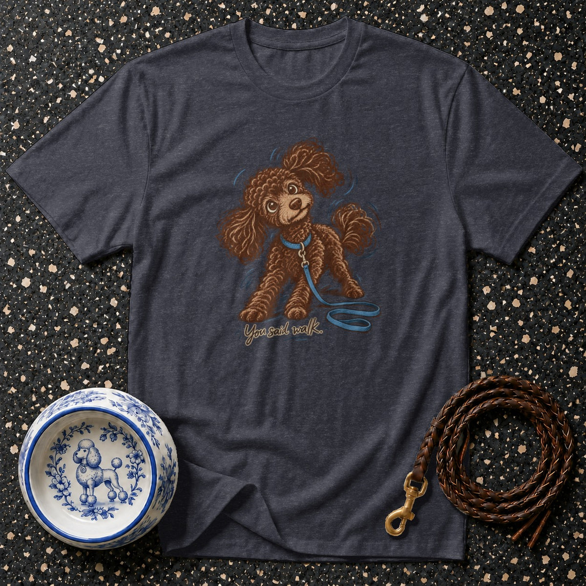You Said Walk Poodle T-Shirt