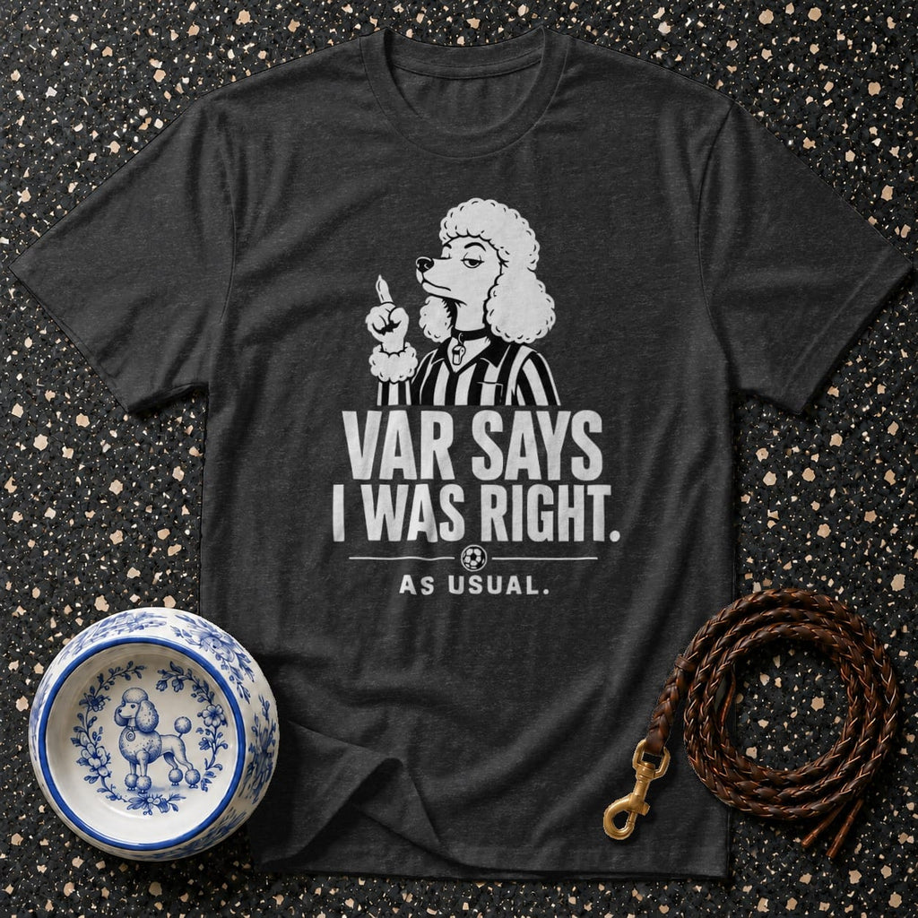 T-shirt with a poodle referee graphic and "VAR SAYS I WAS RIGHT. AS USUAL." text.