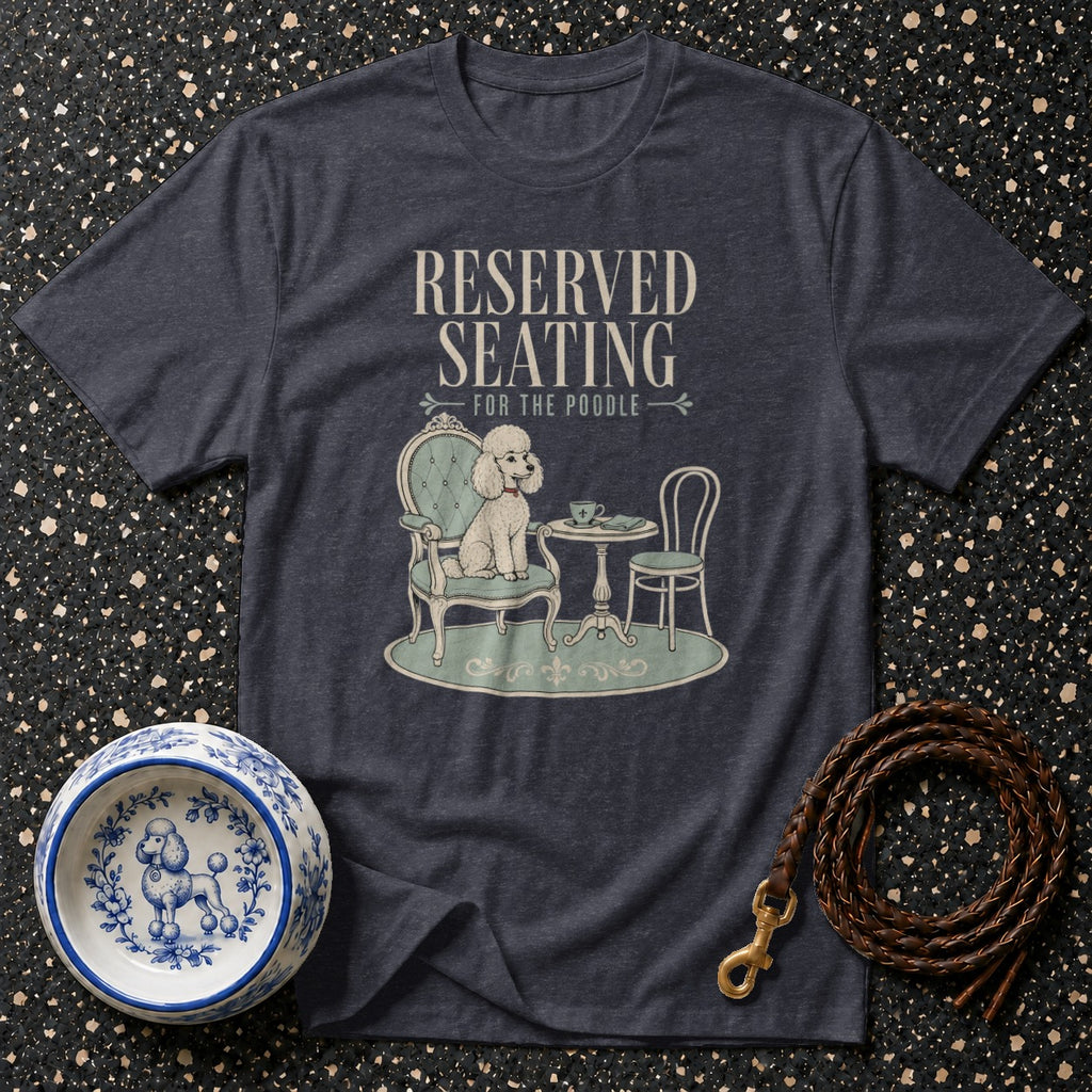 Dark t-shirt with "RESERVED SEATING FOR THE POODLE" and poodle illustration.