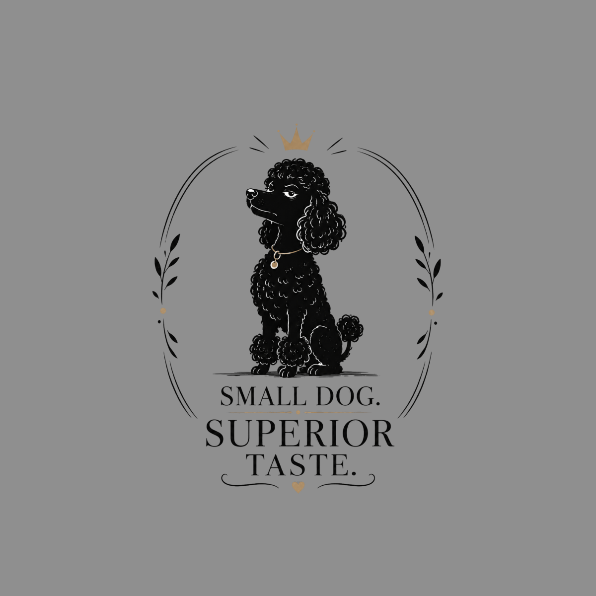 Black poodle wearing a gold crown and necklace, text reads "SMALL DOG. SUPERIOR TASTE."