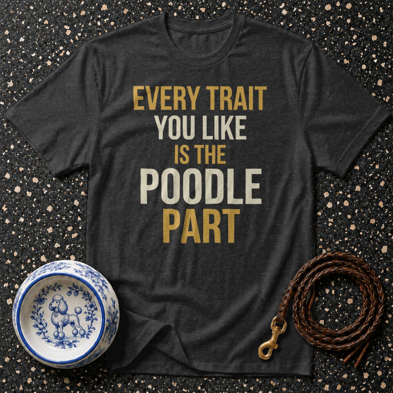 Dark gray t-shirt with "Every Trait You Like Is The Poodle Part" text.