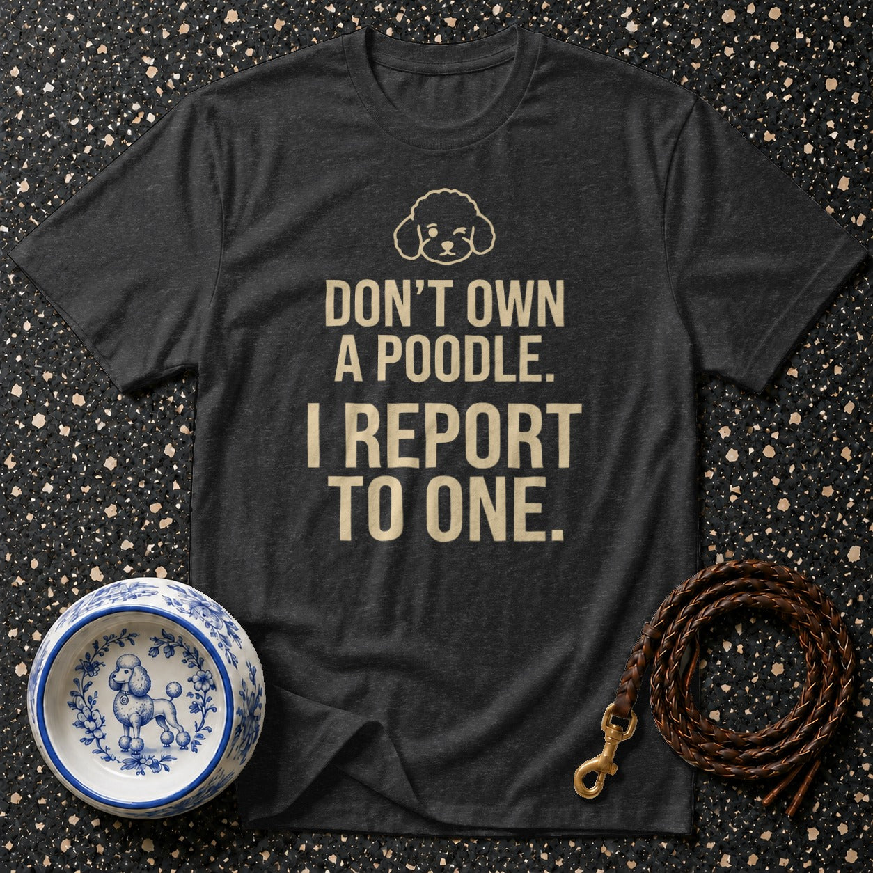 Dark grey t-shirt reads "Don't Own A Poodle. I Report To One."