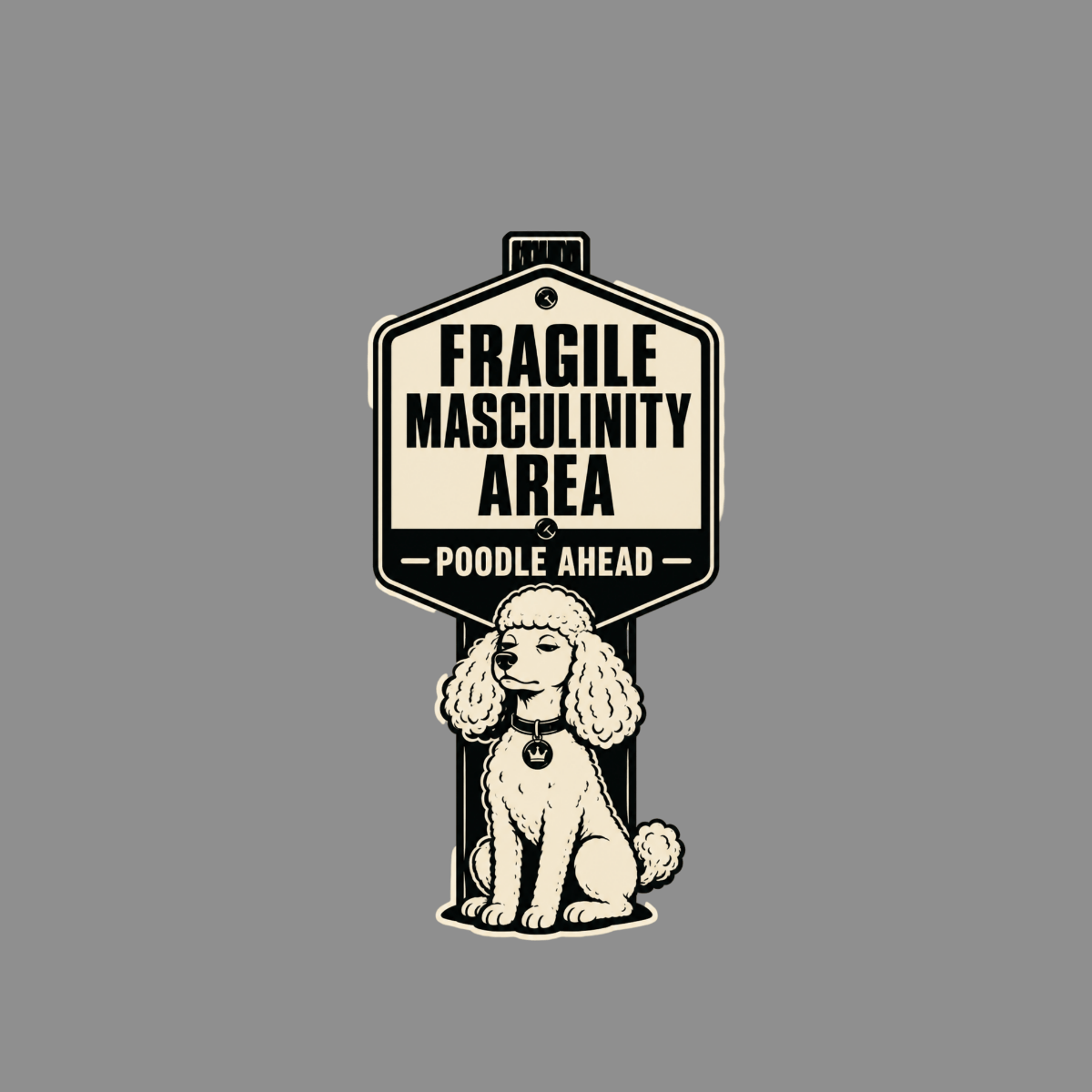 Sign reads "FRAGILE MASCULINITY AREA - POODLE AHEAD" with a poodle illustration.