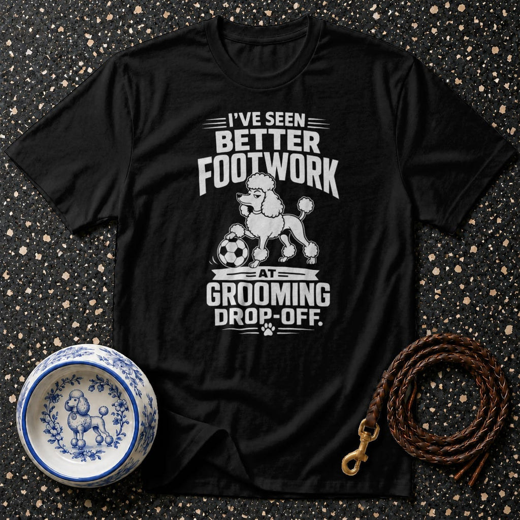 Black t-shirt with "I've Seen Better Footwork At Grooming Drop-Off" text and poodle graphic.
