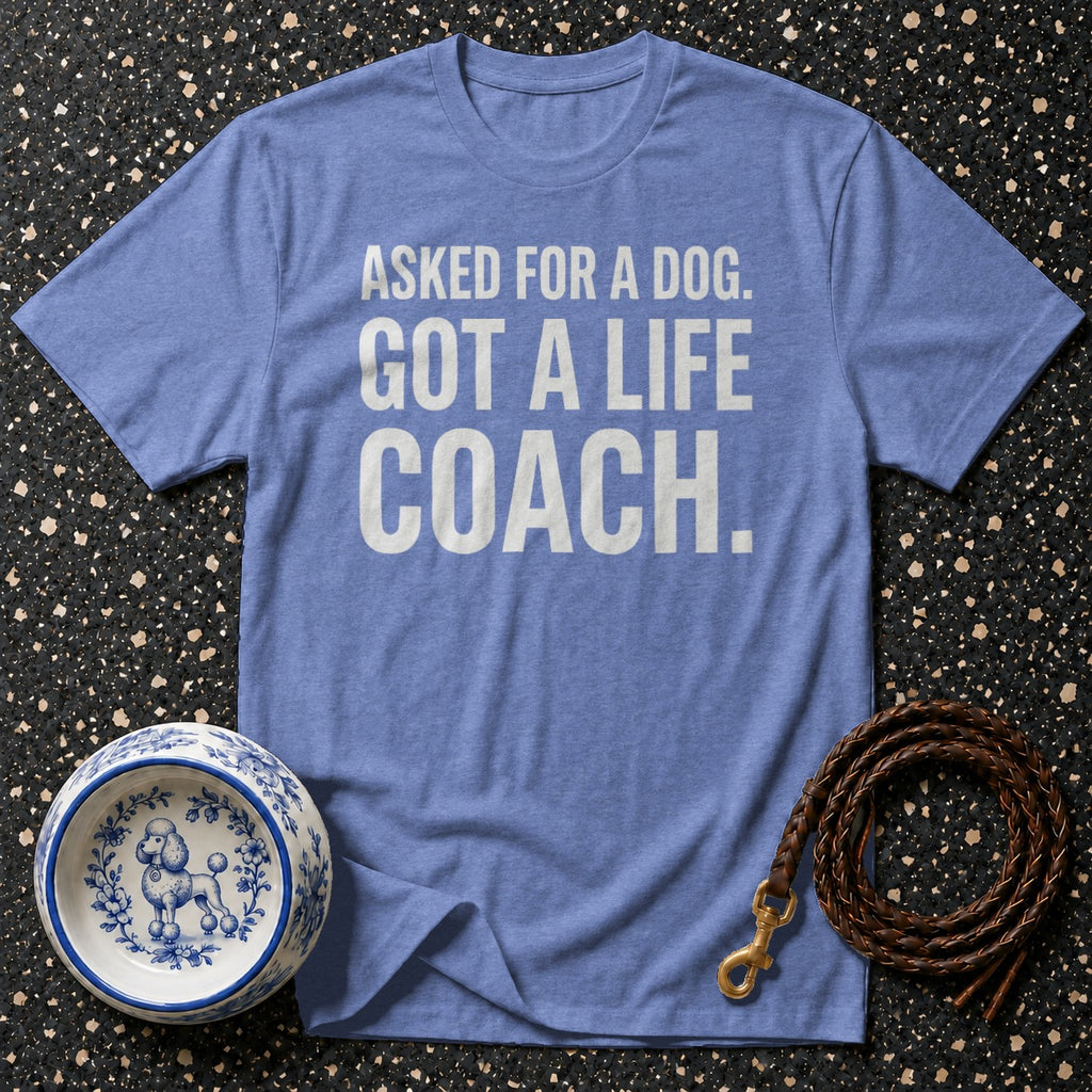 Blue t-shirt with text "ASKED FOR A DOG. GOT A LIFE COACH."