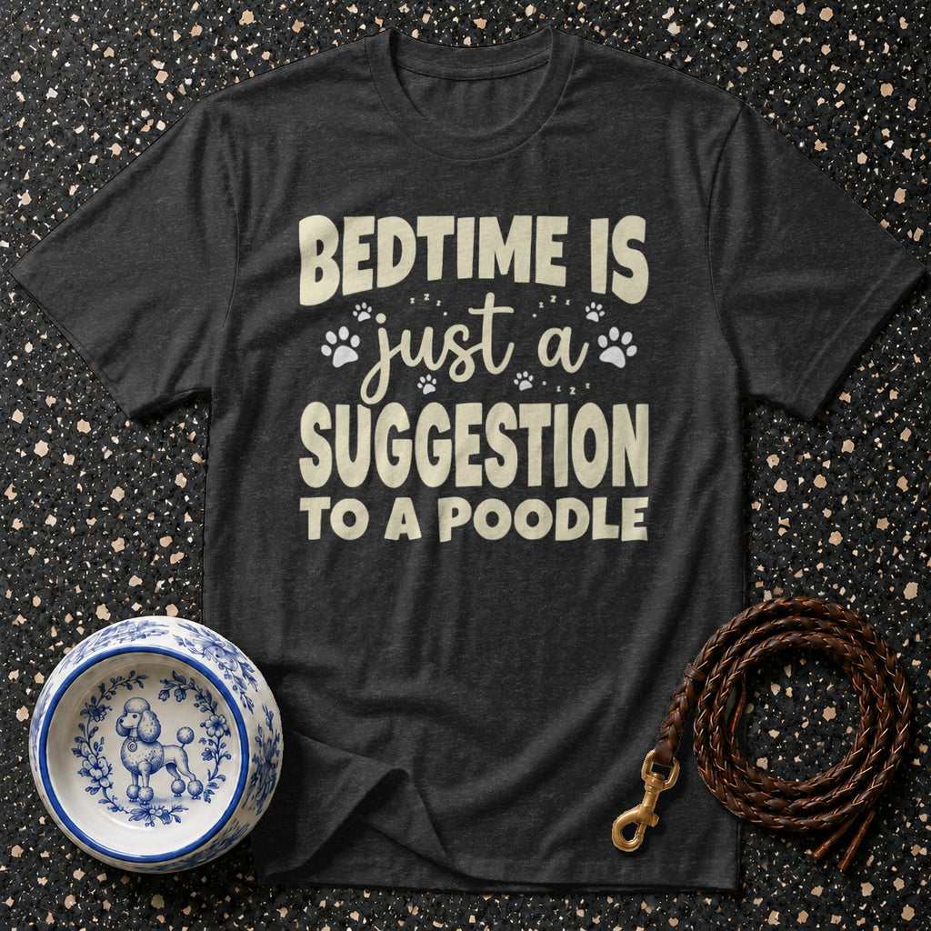 Dark gray t-shirt with "BEDTIME IS just a SUGGESTION TO A POODLE" text.