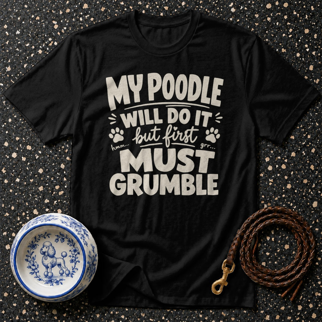 Black t-shirt with "My poodle will do it but first must grumble" text.
