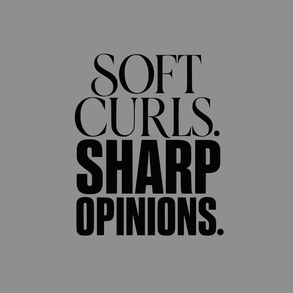 Black text on gray background reads "SOFT CURLS. SHARP OPINIONS."