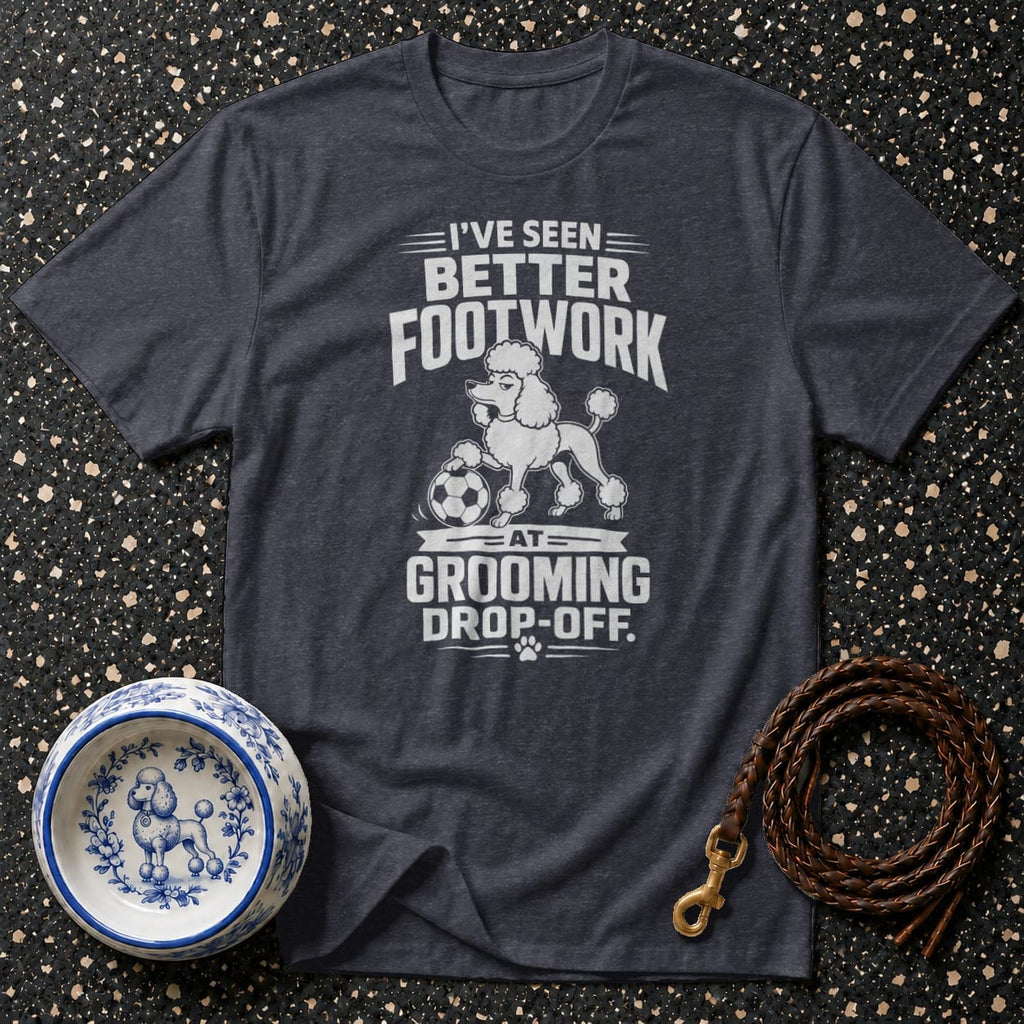 Dark grey t-shirt with white text and poodle graphic: "I've seen better footwork at grooming drop-off."