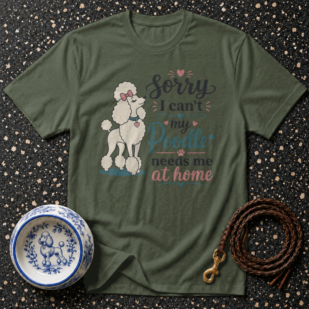 Olive green t-shirt with white poodle graphic and text saying "Sorry I can't my Poodle needs me at home".