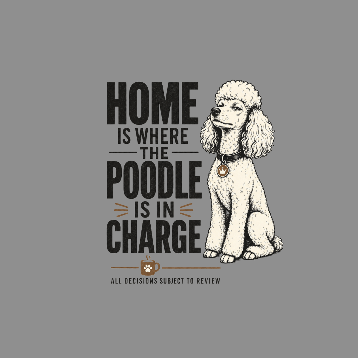Illustration of a poodle sitting next to text reading "Home is where the poodle is in charge."
