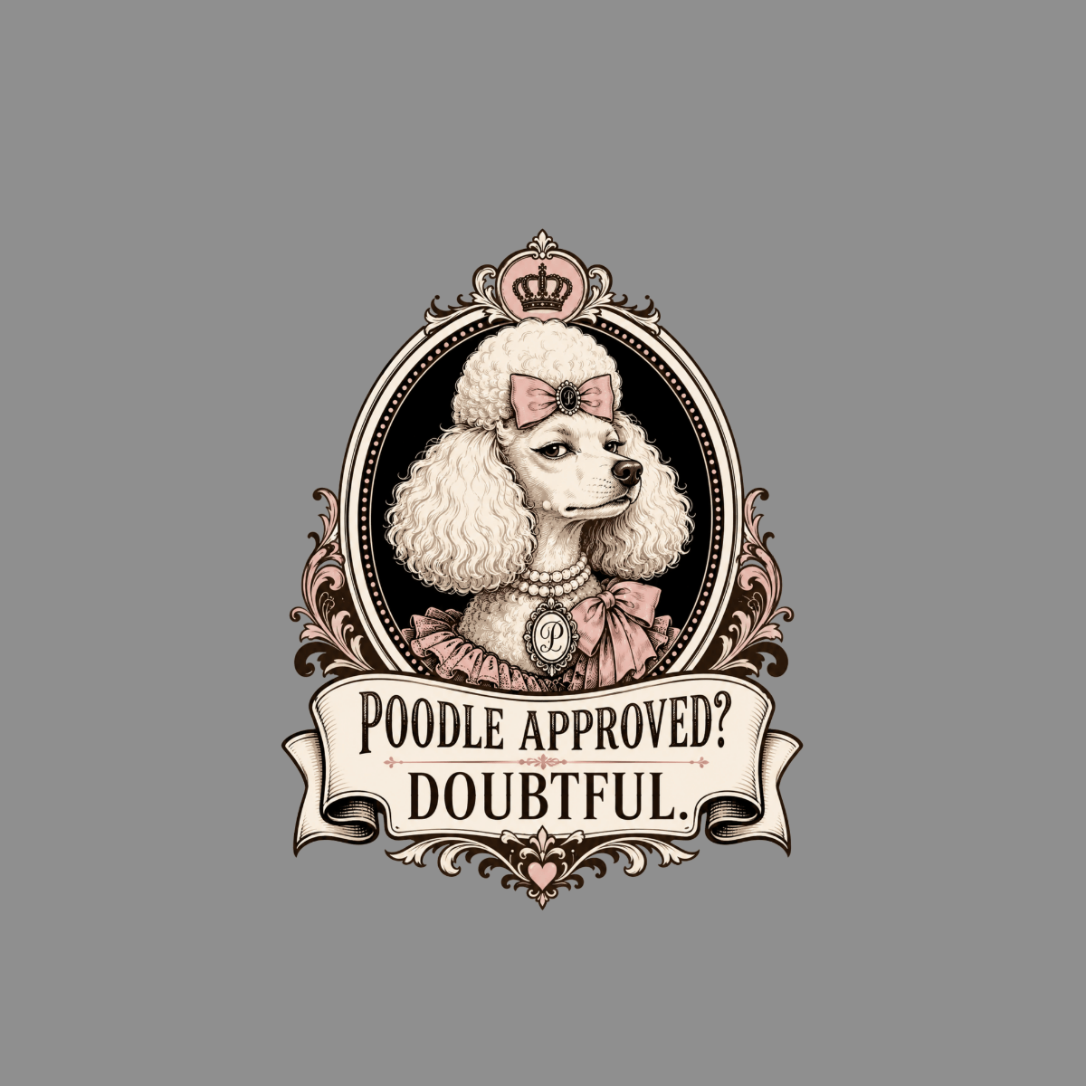 Poodle in ornate frame wears crown and bow, text reads "Poodle Approved? Doubtful."