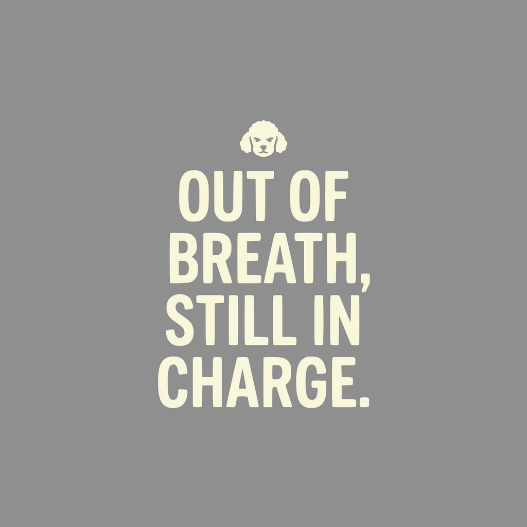 Text reads "OUT OF BREATH, STILL IN CHARGE." with a white poodle graphic.