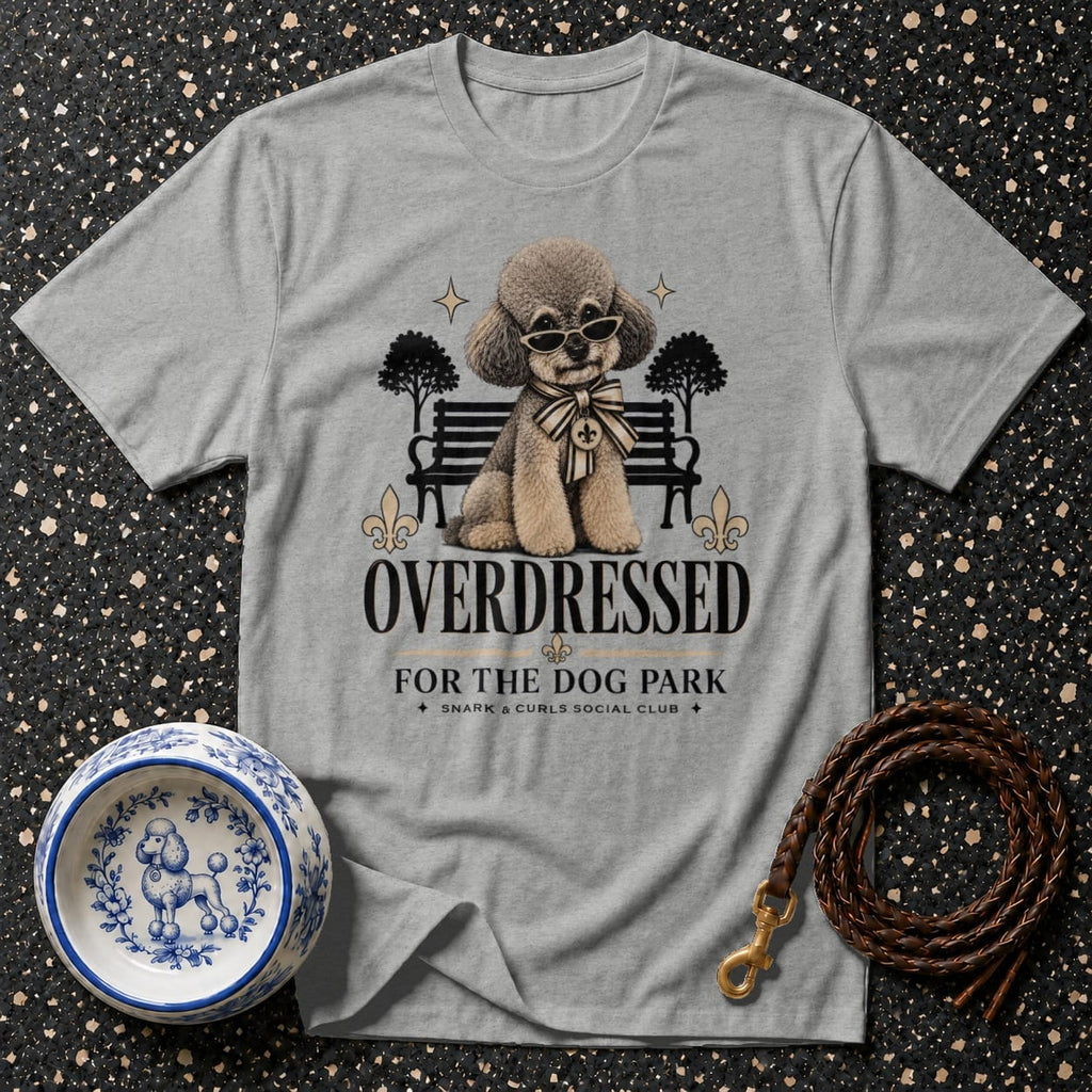 Grey t-shirt with a poodle wearing sunglasses and a bow tie, text reads "OVERDRESSED FOR THE DOG PARK".