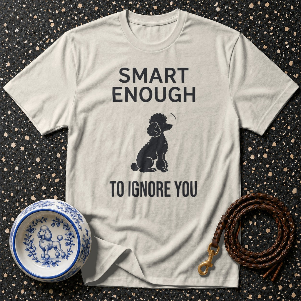 Light t-shirt with black text "SMART ENOUGH TO IGNORE YOU" and a poodle silhouette.