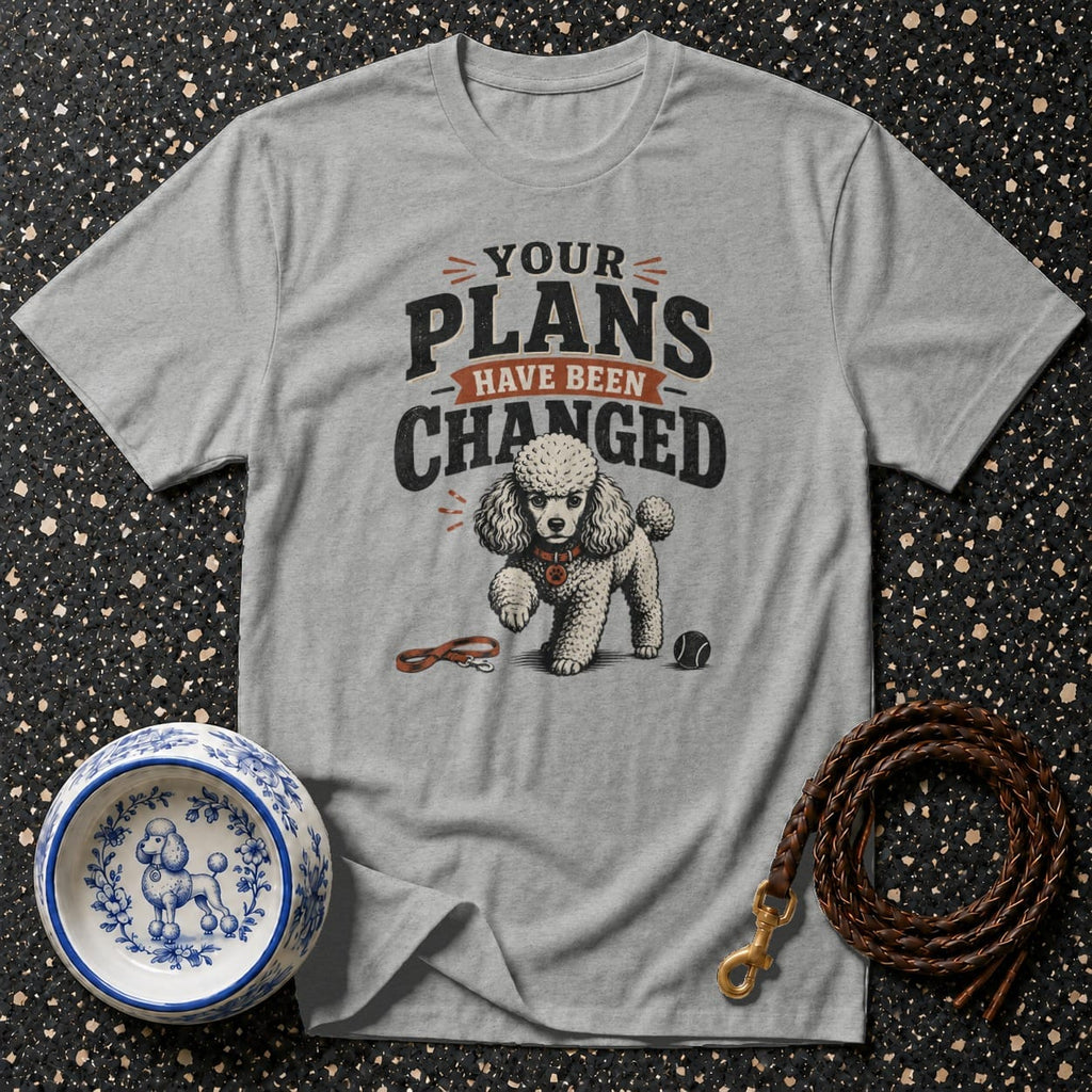 Grey t-shirt with "YOUR PLANS HAVE BEEN CHANGED" text and poodle graphic.