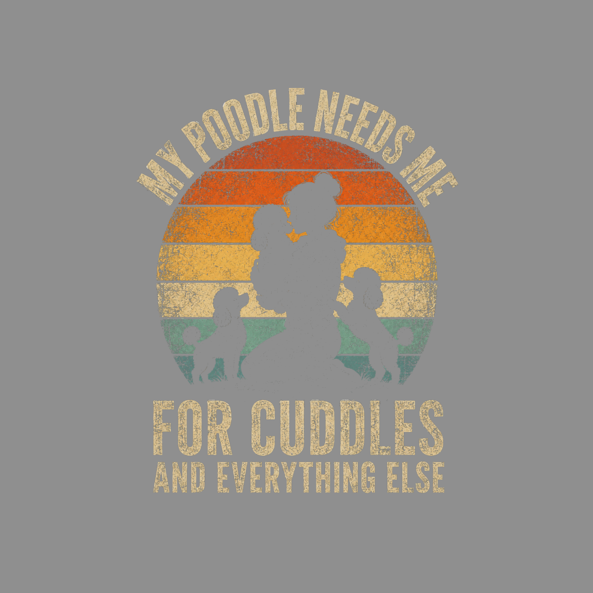 My poodle needs me for cuddles and everything else sunset graphic