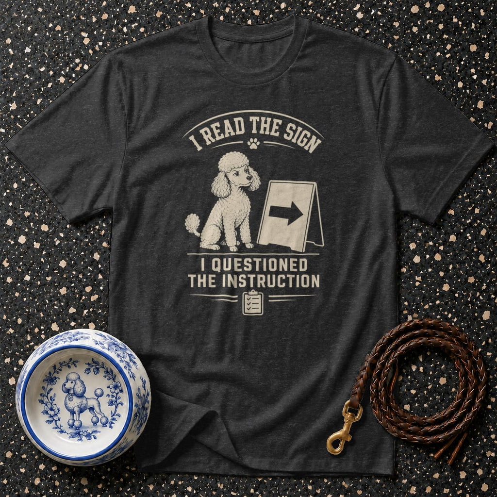 Dark t-shirt with poodle graphic and text "I READ THE SIGN I QUESTIONED THE INSTRUCTION".