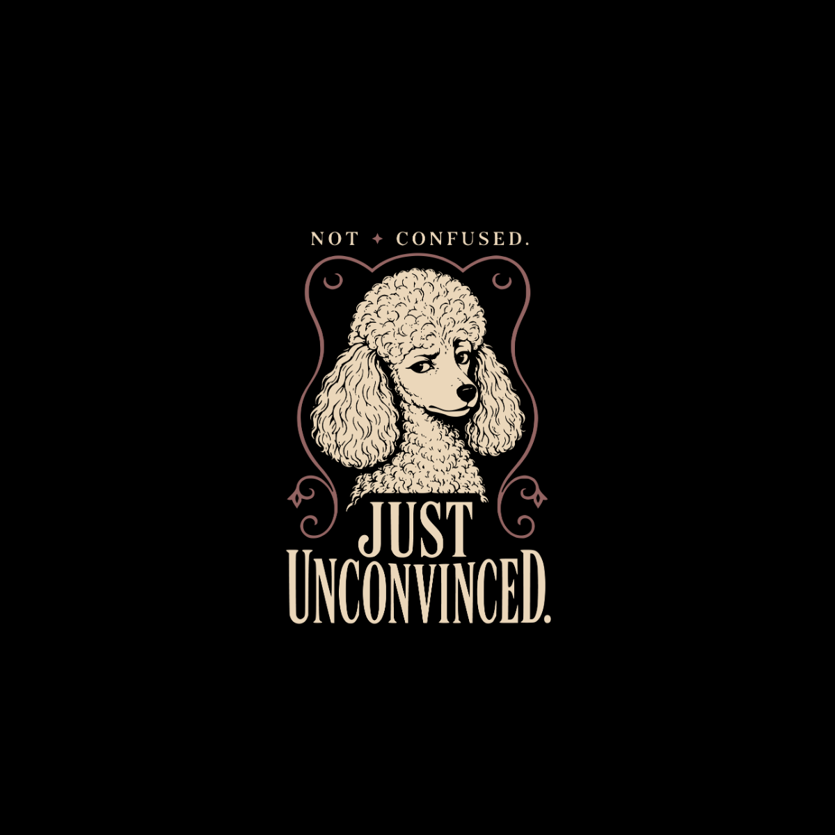 Poodle illustration with text "NOT CONFUSED. JUST UNCONVINCED."