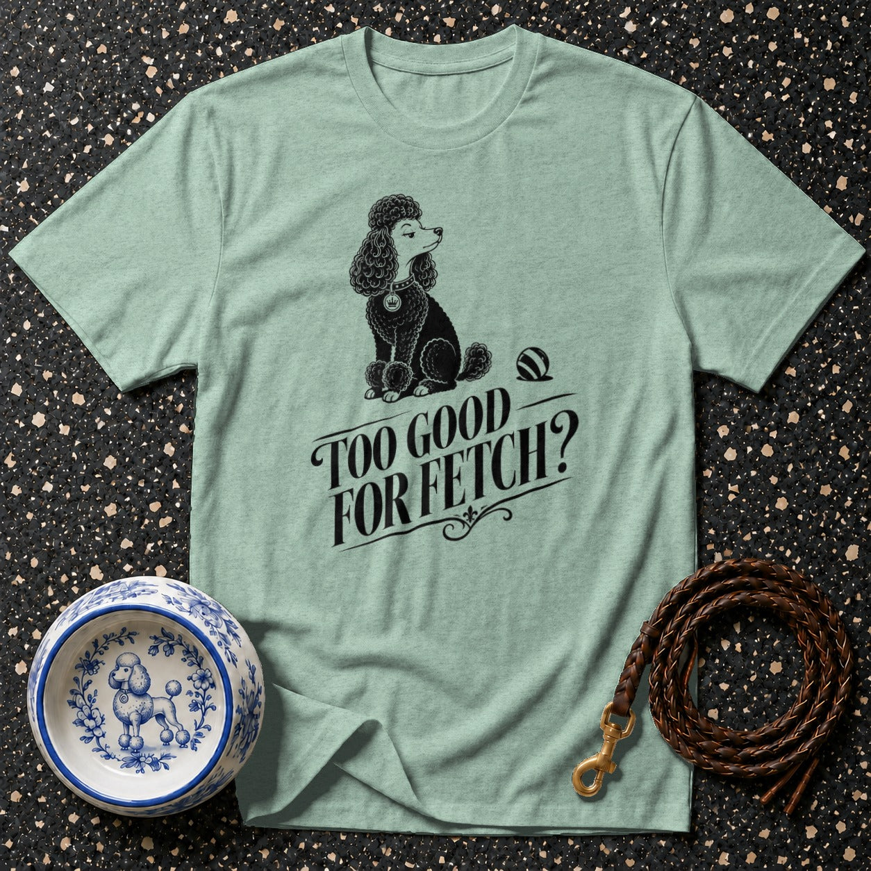 Light green t-shirt with a black poodle illustration and text "TOO GOOD FOR FETCH?".
