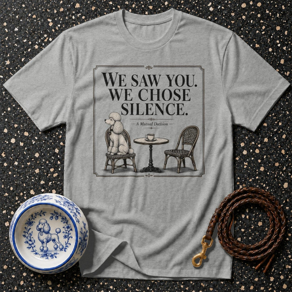 Grey t-shirt with illustration of poodle at table, says "We Saw You. We Chose Silence."