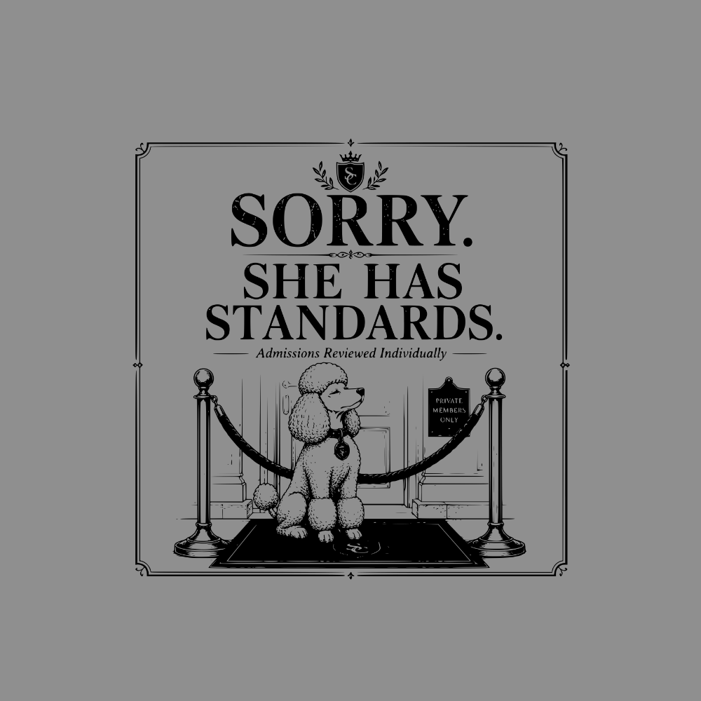 Poodle seated with velvet ropes, "SORRY. SHE HAS STANDARDS." text above.