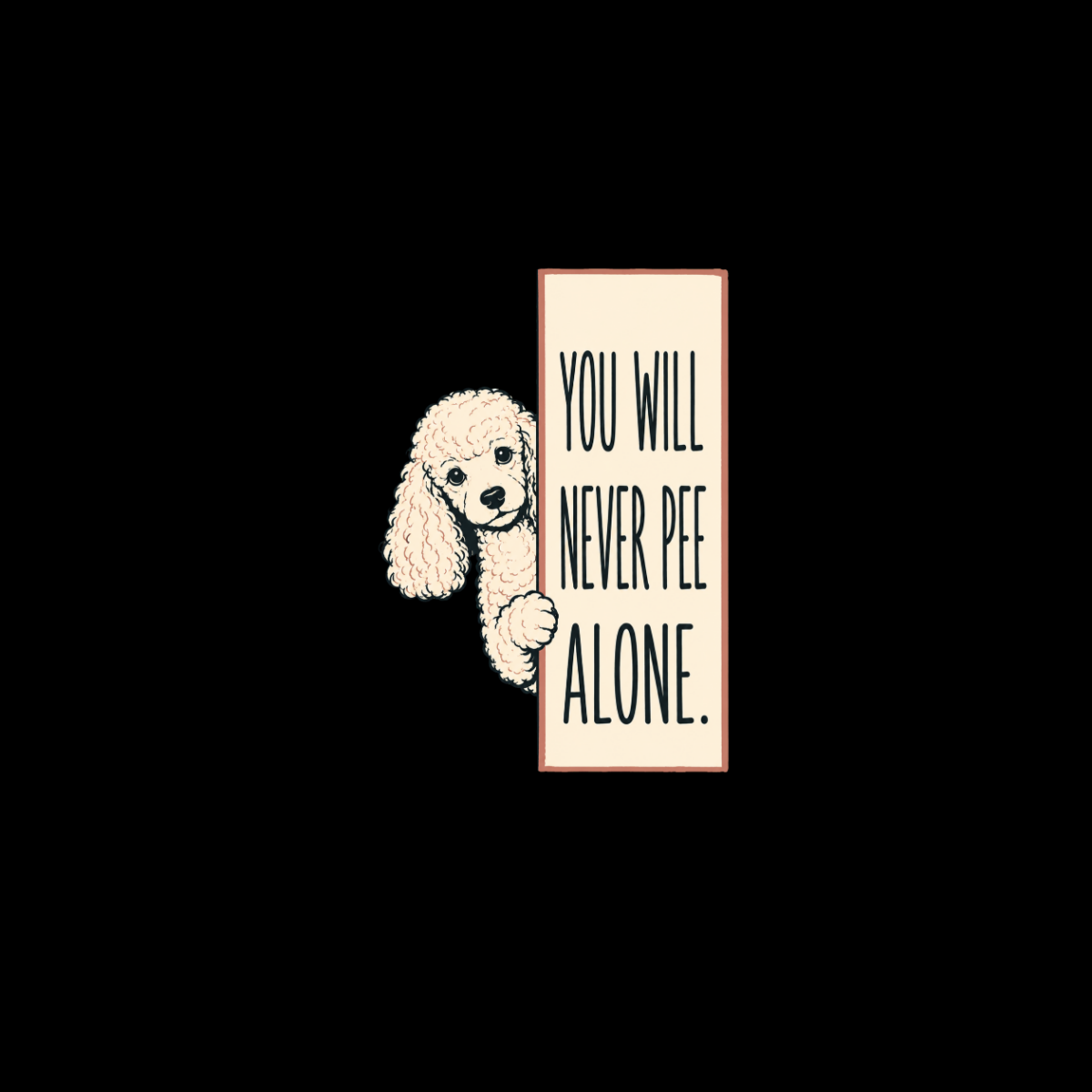 White poodle peeking from behind a sign that reads "YOU WILL NEVER PEE ALONE."