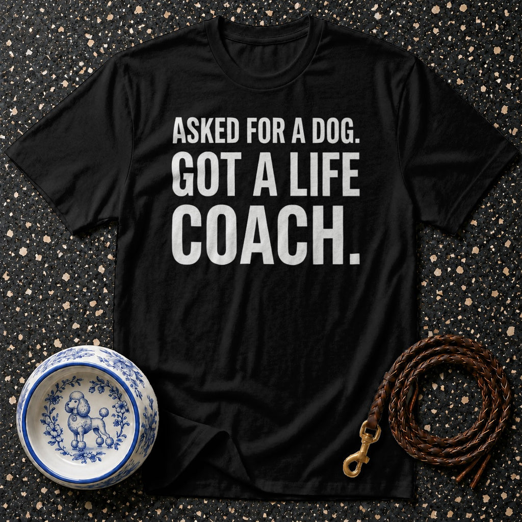 Black t-shirt with white text "ASKED FOR A DOG. GOT A LIFE COACH."