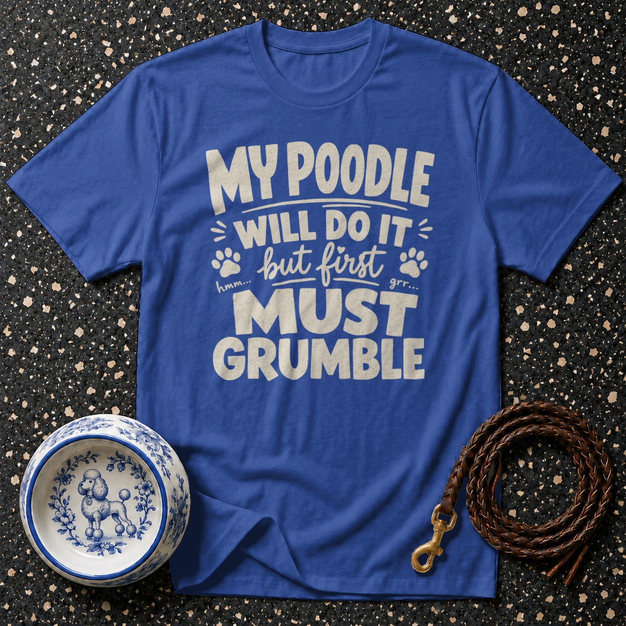 Blue t-shirt with the text "MY POODLE WILL DO IT but first MUST GRUMBLE."