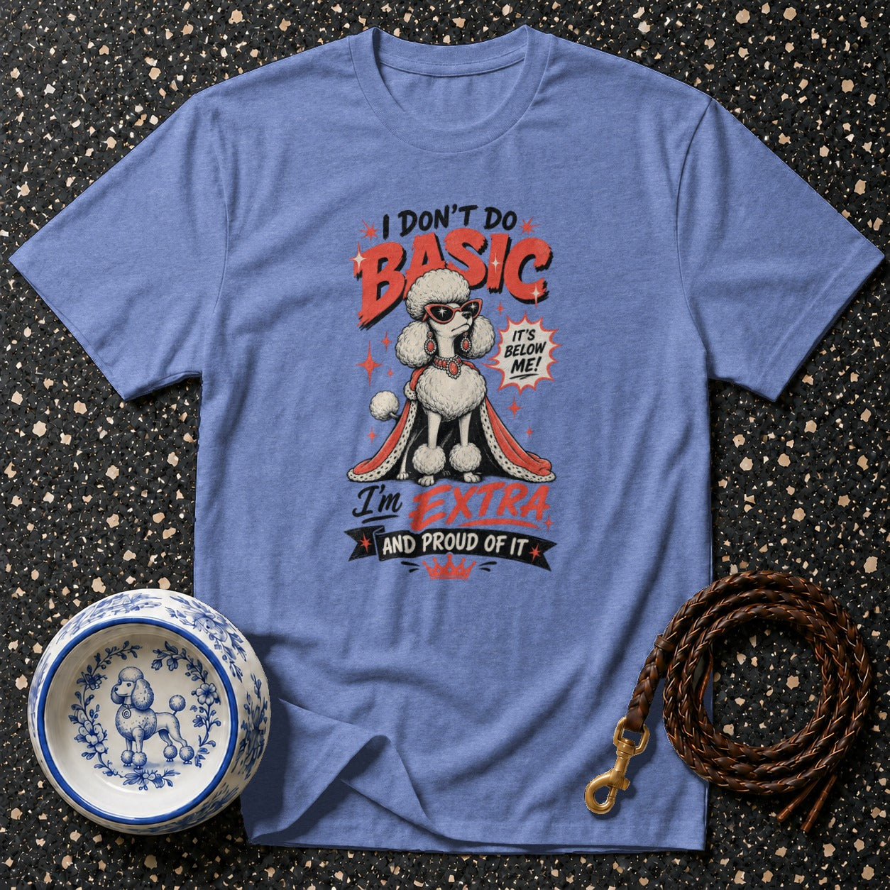 Blue t-shirt with a poodle wearing sunglasses and a cape, reading "I Don't Do Basic" and "I'm Extra".