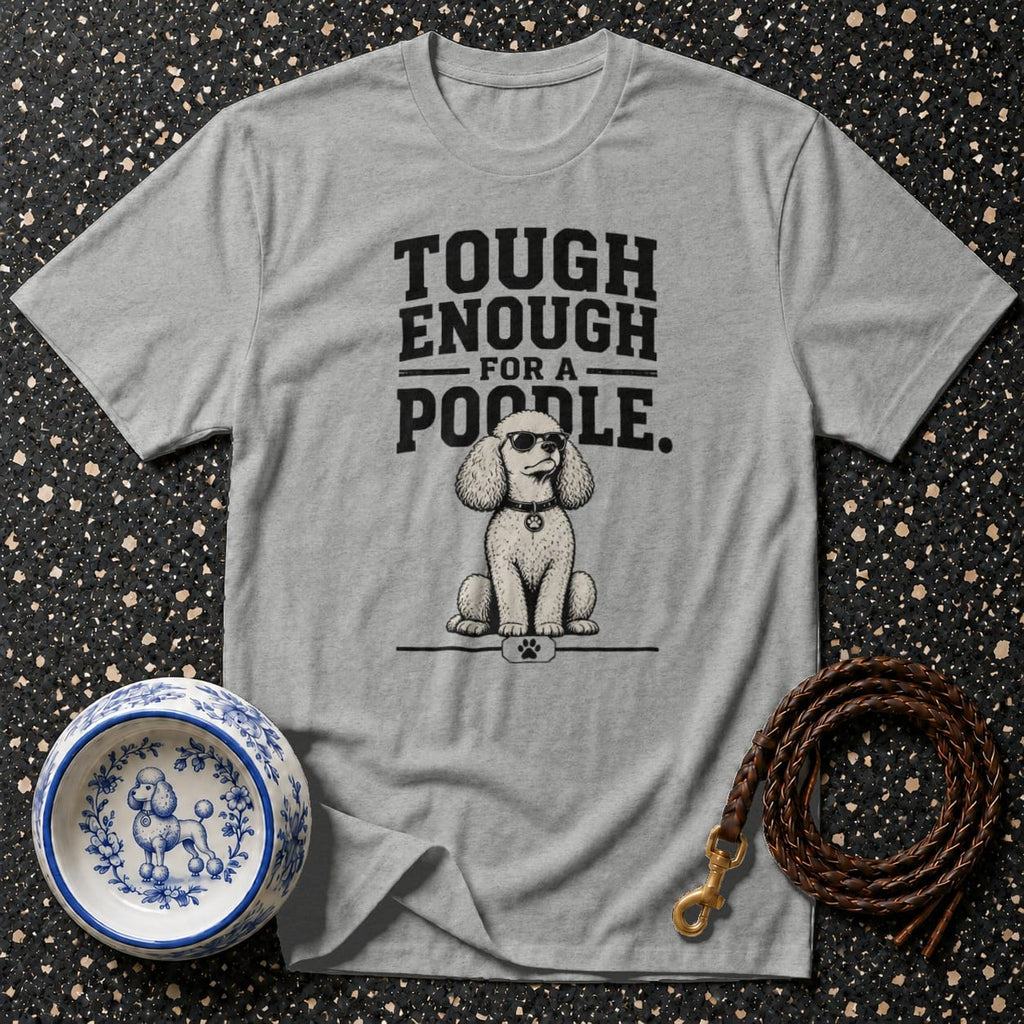 Grey t-shirt with "Tough Enough For A Poodle" text and a poodle wearing sunglasses.