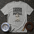 Grey t-shirt with "Tough Enough For A Poodle" text and a poodle wearing sunglasses.