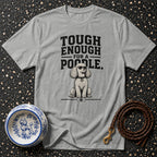 Grey t-shirt with "Tough Enough For A Poodle" text and a poodle wearing sunglasses.