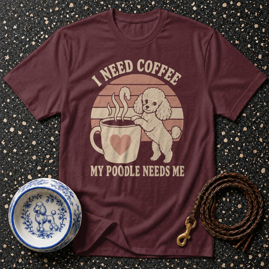Maroon t-shirt with a poodle, coffee mug, and text "I need coffee my poodle needs me".