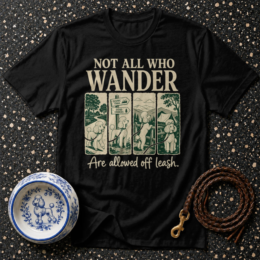 Black t-shirt with "NOT ALL WHO WANDER Are allowed off leash." and poodle graphics.