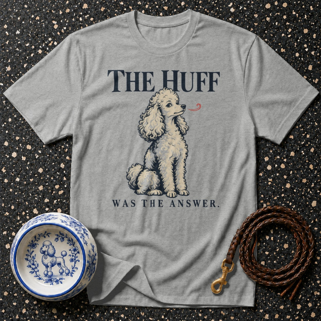 Grey t-shirt with illustration of a poodle and text "THE HUFF WAS THE ANSWER."