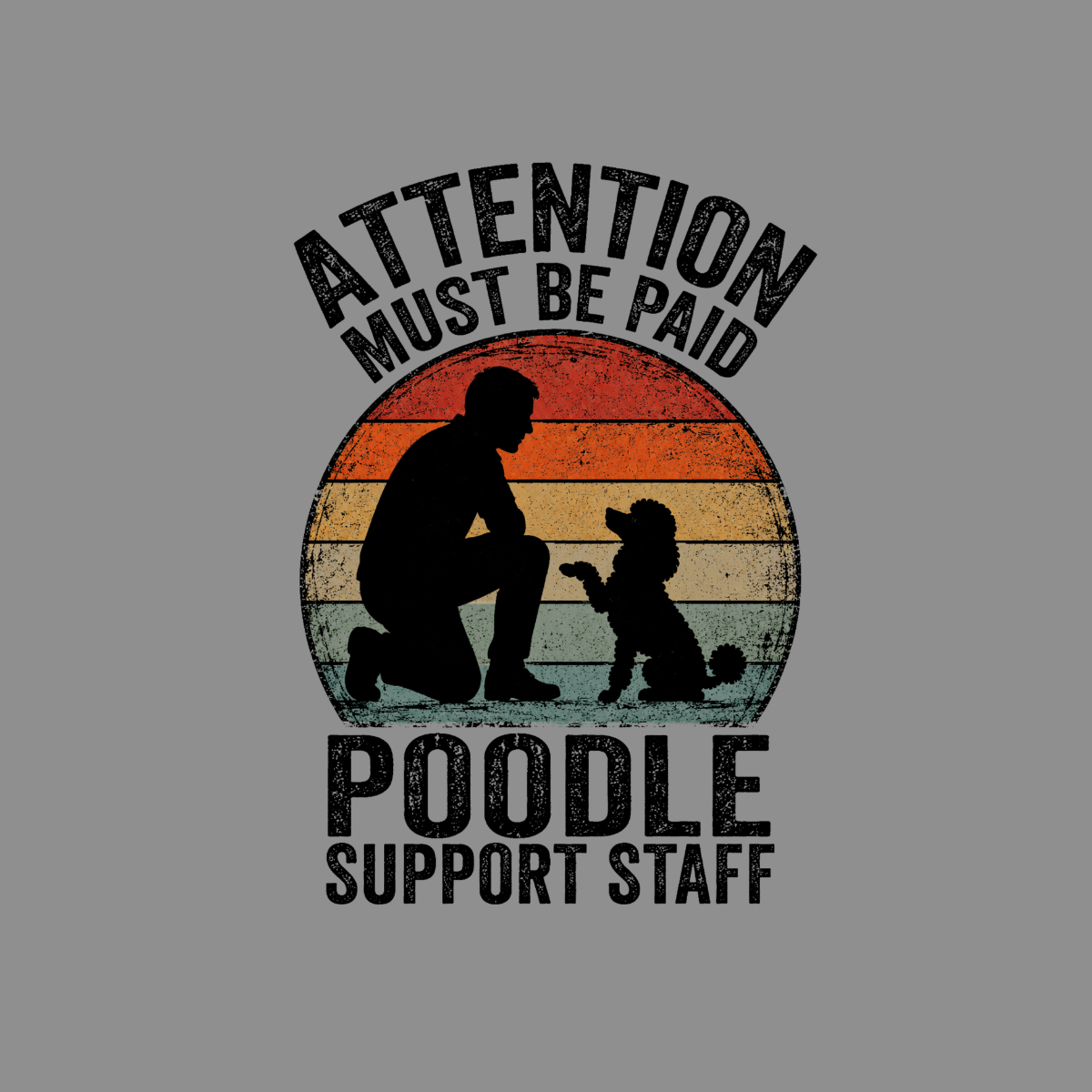 Silhouette of person and poodle with text "ATTENTION MUST BE PAID POODLE SUPPORT STAFF."