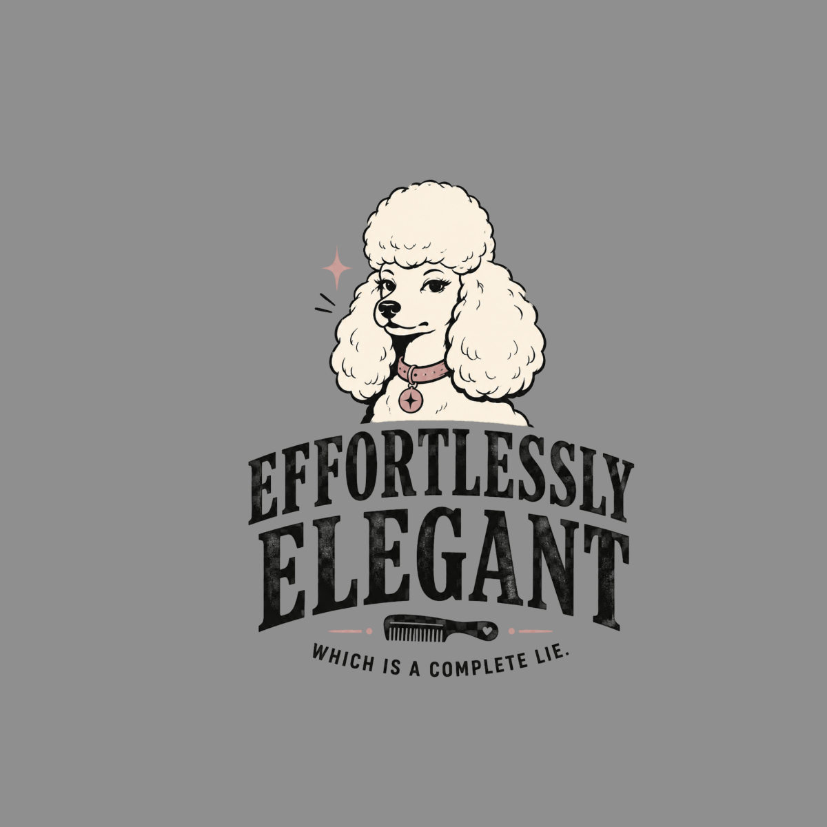 Poodle with collar below "Effortlessly Elegant Which is a complete lie" text.