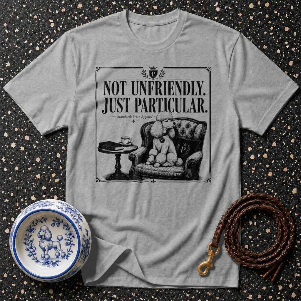 Gray t-shirt with "NOT UNFRIENDLY. JUST PARTICULAR." text and poodle illustration.