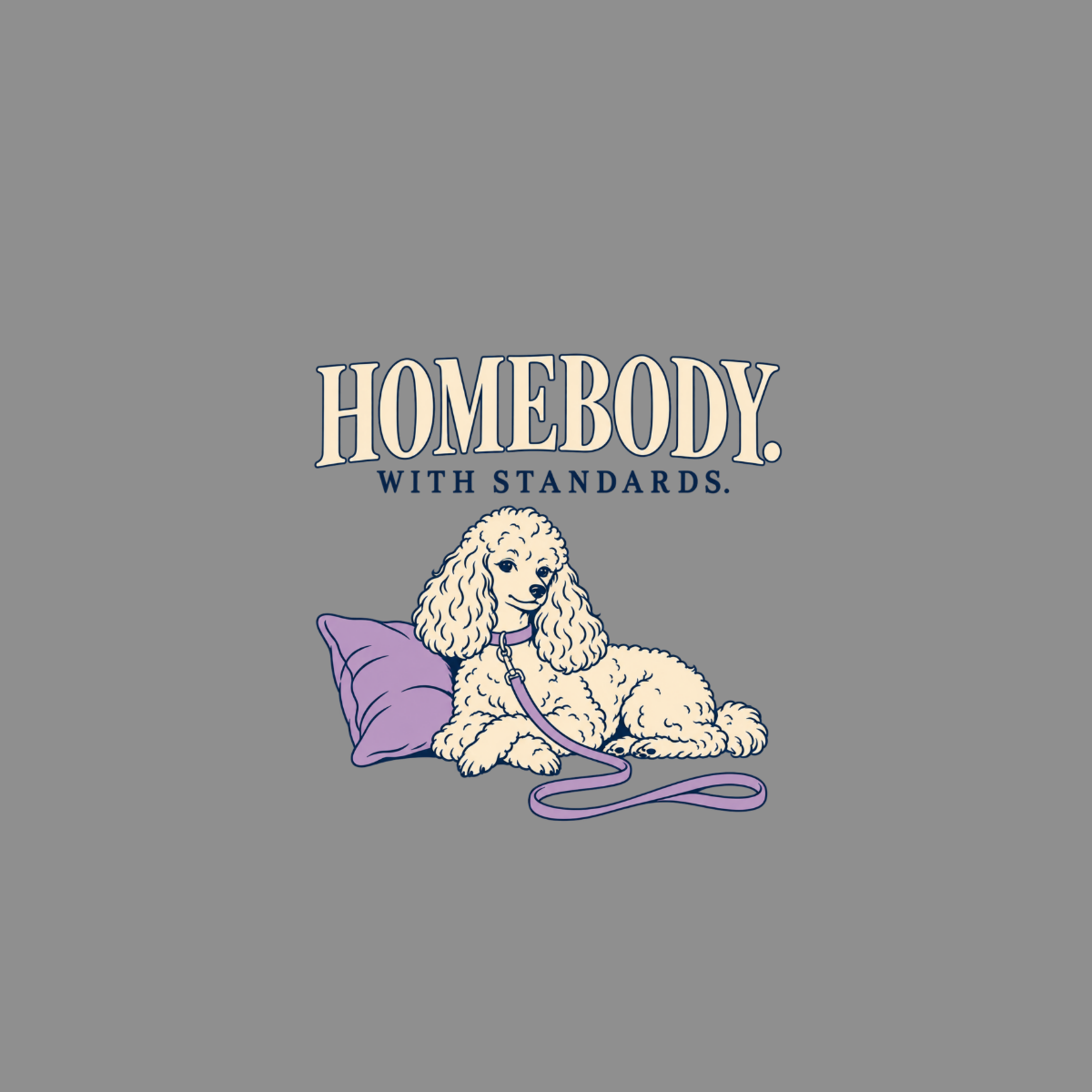 Poodle with leash and pillow, with text HOMEBODY. WITH STANDARDS.